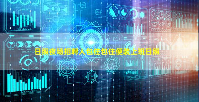 日照夜场招聘人包住包住便装上班日照
